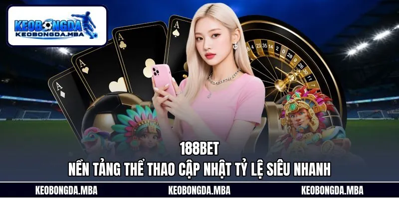 188BET – Nền Tảng Thể Thao Cập Nhật Tỷ Lệ Siêu Nhanh