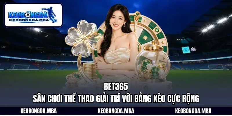 Bet365 – Sân Chơi Thể Thao Giải Trí Với Bảng Kèo Cực Rộng