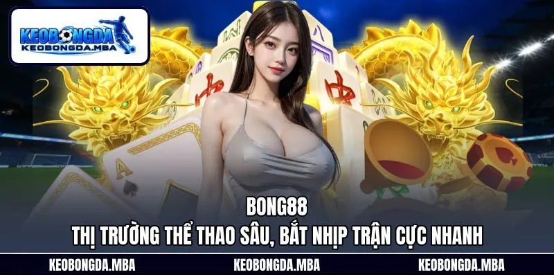 Bong88 – Thị Trường Thể Thao Sâu, Bắt Nhịp Trận Cực Nhanh