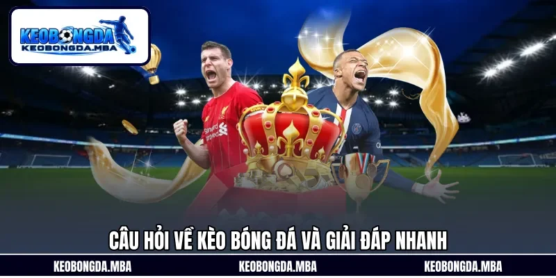 Câu hỏi về Kèo bóng đá và giải đáp nhanh