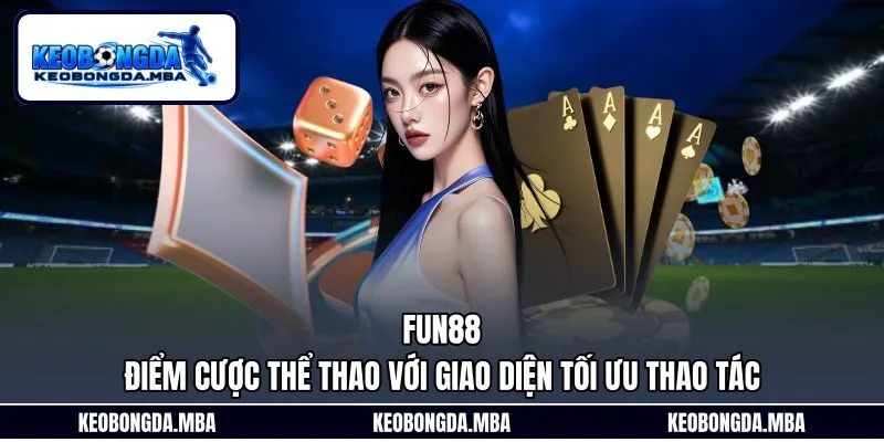 Fun88 – Điểm Cược Thể Thao Với Giao Diện Tối Ưu Thao Tác