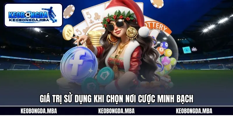 Giá trị sử dụng khi chọn nơi cược minh bạch