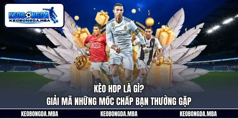 Kèo HDP Là Gì? Giải Mã Những Mốc Chấp Bạn Thường Gặp