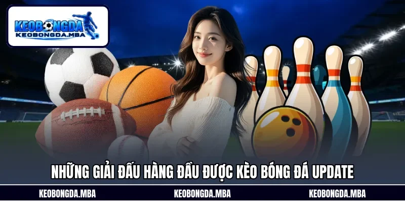 Những giải đấu hàng đầu được Kèo bóng đá update