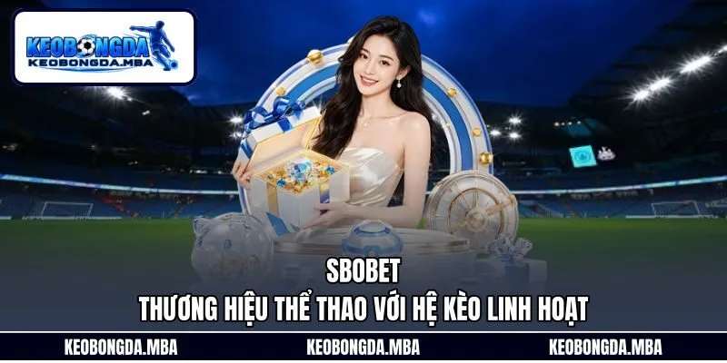 SBOBET – Thương Hiệu Thể Thao Với Hệ Kèo Linh Hoạt
